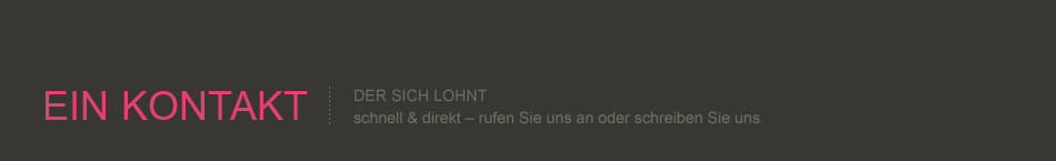 Ein Kontakt der sich lohnt. Schnell & direkt – rufen Sie uns an oder schreiben Sie uns