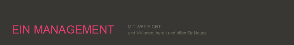 Ein Management mit Weitblick und Visionen, offen für Neues