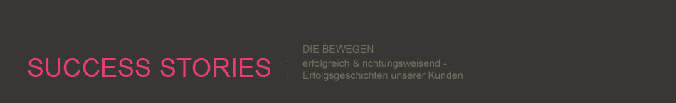 Successstories die bewegen. Erfolgreich & richtungsweisend - die Erfolgsgeschichten unserer Kunden.